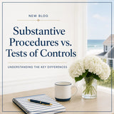 Substantive Procedures vs Tests of Controls: Key Differences